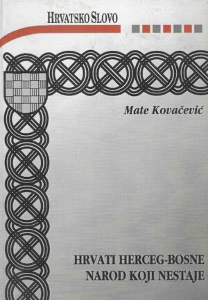 Mate Kovačević: Hrvati Herceg-Bosne - Narod koji nestaje (s potpisom autora)