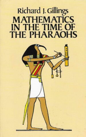 Richard J. Gillings: Mathematics in the Time of the Pharaohs