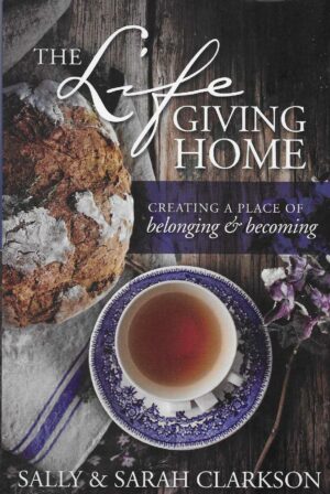 Sally & Sarah Clarkson: The Lifegiving Home