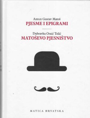Antun Gustav Matoš: Pjesme i epigrami / Dubravka Oraić Tolić: Matoševo pjesništvo