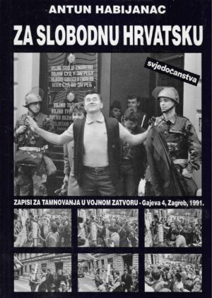 Antun Habijanac: Za slobodnu Hrvatsku – Zapisi za tamnovanja u vojnom zatvoru – Gajeva 4, Zagreb, 1991.