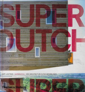 Bart Lootsma: SuperDutch - New Architecture in the Netherlands