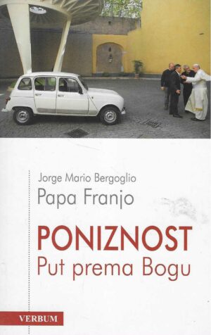Jorge Mario Bergoglio/Papa Franjo: Poniznost - Put prema Bogu