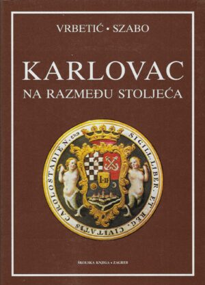 Marija Vrbetić, Agneza Szabo: Karlovac - Na razmeđu stoljeća (1880 - 1914)