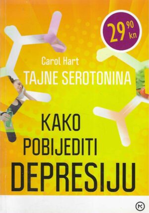 Carol Hart: Tajne serotonina - Kako pobijediti depresiju