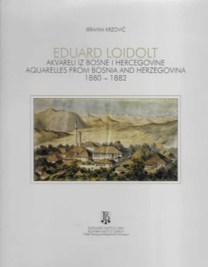 Eduard Loidolt: Akvareli iz Bosne i Hercegovine - Aquarelles from Bosnia and Hercegovina 1880 - 1882