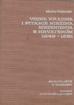 Mirko Valentić: Vojna krajina i pitanje njezina sjedinjenja s Hrvatskom 1849-1881.