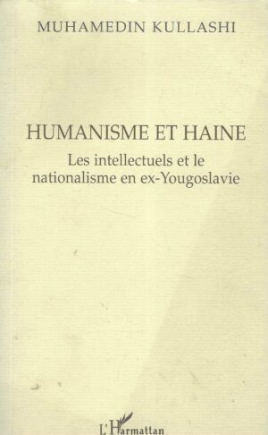 Muhamedin Kullashi: Humanisme et Haine: Les intellectuels et le nationalisme en ex-Yougoslavie