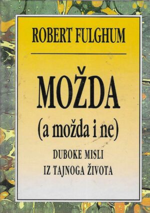 Robert Fulghum: Možda (a možda i ne) - Duboke misli iz tajnoga života