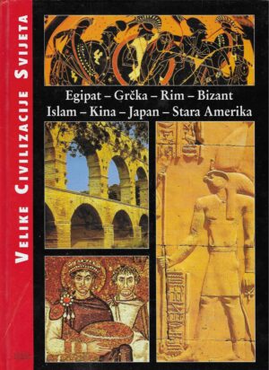Velike civilizacije svijeta - Egipat - Grčka - Rim - Bizant - Islam - Kina - Japan - Stara Amerika