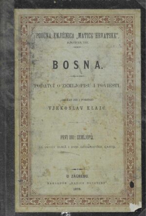 Vjekoslav Klaić: Bosna - Podatci o zemljopisu i poviesti