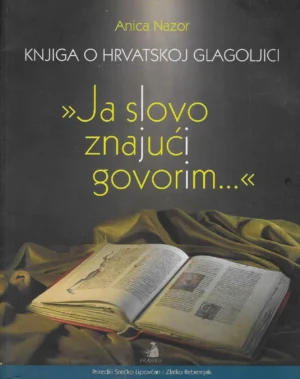 Anica Nazor: Knjiga o hrvatskoj glagoljici - "Ja slovo znajući govorim..."