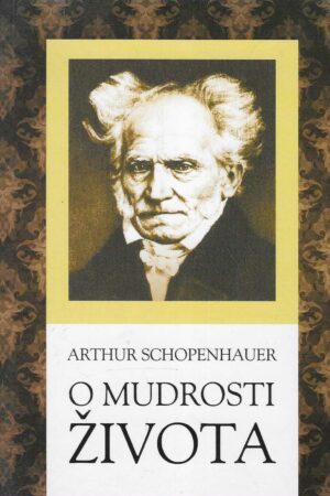 Arthur Schopenhauer: O mudrosti života