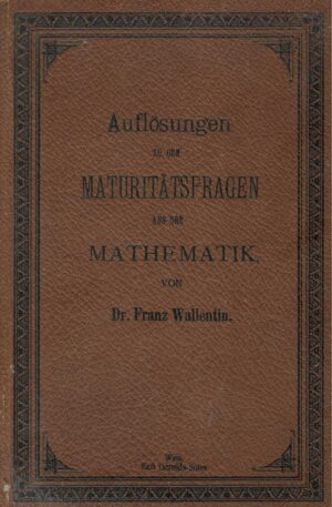 Franz Wallentin: Auflösungen zu den Maturitätsfragen aus der Mathematik