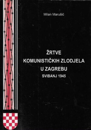 Milan Marušić: Žrtve komunističkih zlodjela u Zagrebu (svibanj 1945.)