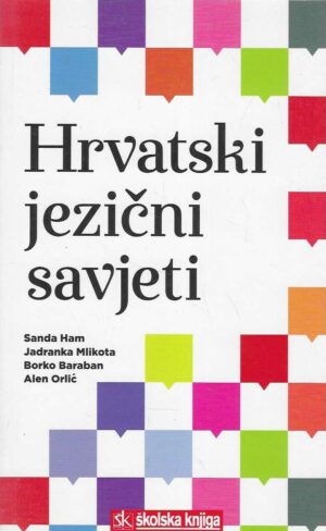 Sanda Ham, Jadranka Mlikota, Borko Baraban, Alen Orlić: Hrvatski jezični savjeti