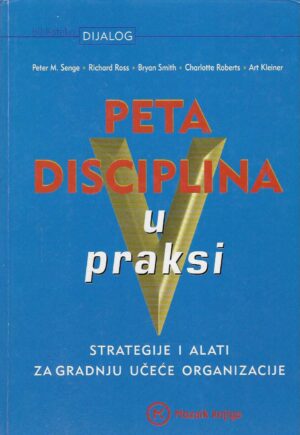 Senge, Ross, Smith, Roberts, Kleiner: Peta disciplina u praksi