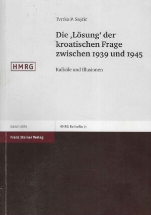 Tvrtko P. Sojčić: Die „Lösung“ der kroatischen Frage zwischen 1939 und 1945
