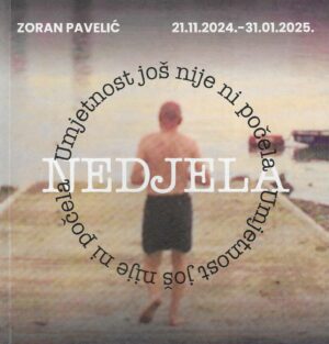 Zoran Pavelić: Nedjela / Umjetnost još nije ni počela