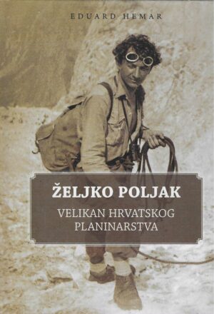 Eduard Hemar: Željko Poljak - Velikan hrvatskog planinarstva