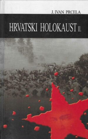 John Ivan Prcela: Hrvatski holokaust II. (Dokumenti i svjedočanstva o poratnim pokoljima u Jugoslaviji)