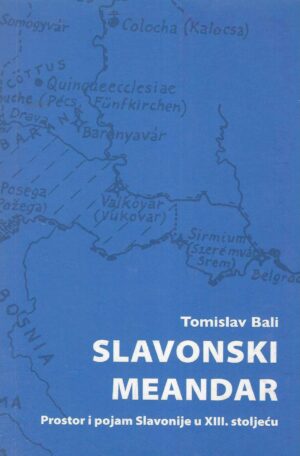 Tomislav Bali: Slavonski meandar - prostor i pojam Slavonije u XIII. stoljeću