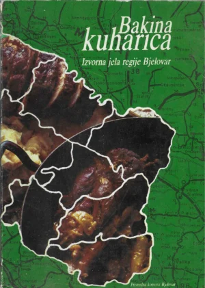 Bakina kuharica - Izvorna jela regije Bjelovar