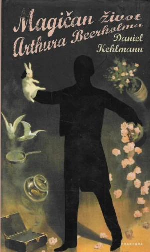 Daniel Kehlmann: Magičan život Arthura Beerholma