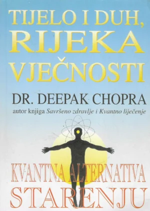 Deepak Chopra: Tijelo i duh, rijeka vječnosti