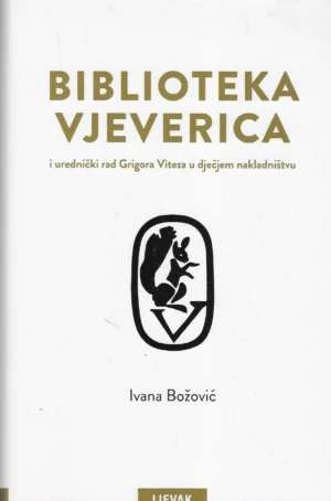 Ivana Božović: Biblioteka Vjeverica i urednički rad Grigora Viteza u dječjem nakladništvu