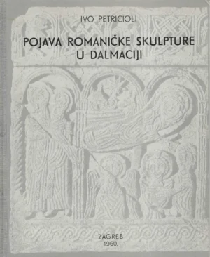 Ivo Petricioli: Pojava romaničke skulpture u Dalmaciji