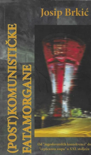 Josip Brkić: (Post)komunističke fatamorgane