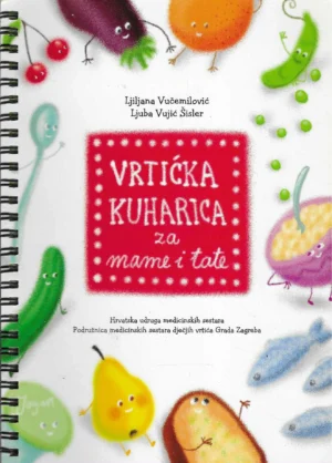 Ljiljana Vučemilović i Ljuba Vujić Šisler: Vrtićka kuharica za mame i tate