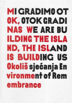 Mi gradimo otok, otok gradi nas/ We Are Building the Island, the Island Is Building Us, Okoliš sjećanja, 2016.-2021.