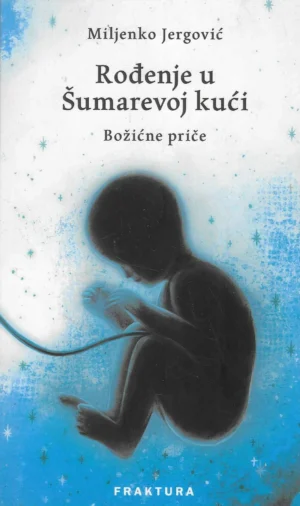 Miljenko Jergović: Rođenje u Šumarevoj kući - Božićne priče