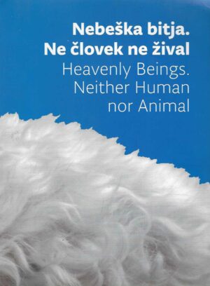 Nebeška bitja. Ne človek ne žival / Heavenly Beings. Neither Human nor Animal, Katalog, 2018.