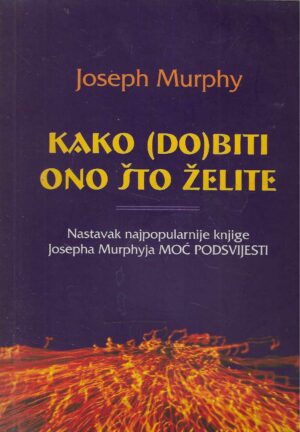 Joseph Murphy: Kako (do)biti ono što želite