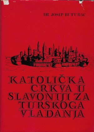 Josip Buturac: Katolička crkva u Slavoniji za turskog vladanja