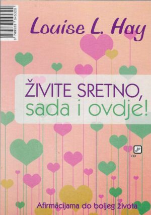 Louise L. Hay: Živite sretno, sada i ovdje!