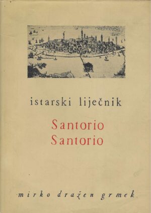 Mirko Dražen Grmek: Santorio Santorio - istarski liječnik
