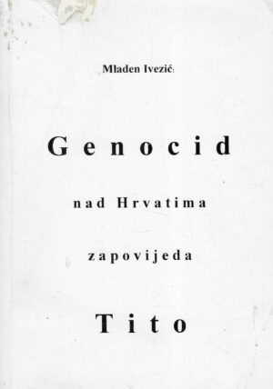 Mladen Ivezić: Genocid nad Hrvatima zapovijeda Tito
