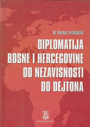 Nerkez Arifhodžić: Diplomatija Bosne i Hercegovine od nezavisnosti do Dejtona