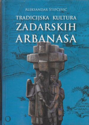 Aleksandar Stipčević: Tradicijska kultura zadarskih Arbanasa
