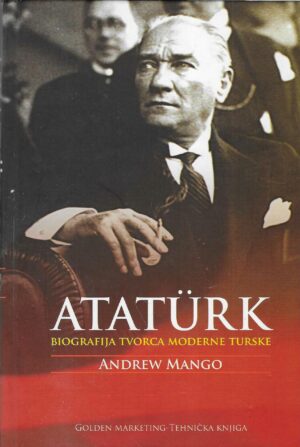 Andrew Mango: Atatürk - Biografija tvorca moderne Turske