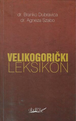 Branko Dubravica & Agneza Szabo: Velikogorički leksikon