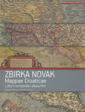Dubravka Mlinarić i Mira Miletić Drder: Zbirka Novak - Mappae Croaticae u Zbirci zemljovida i atlasa NSK
