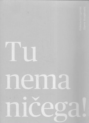 Dubravka Ugrešić & Davor Konjikušić: Tu nema ničega