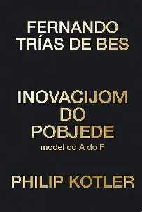 Fernando Trías de Bes i Philip Kotler: Inovacijom do pobjede - model od A do F