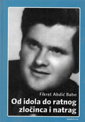Fikret Abdić Babo: Od idola do ratnog zločinca i natrag