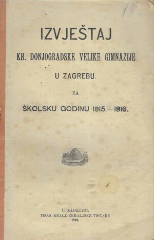IZVJEŠTAJ KR. DONJOGRADSKE VELIKE GIMNAZIJE U ZAGREBU 1915 - 1916
